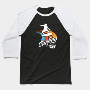 Funny Surfer Saying Surfing Water Wet Baseball T-Shirt